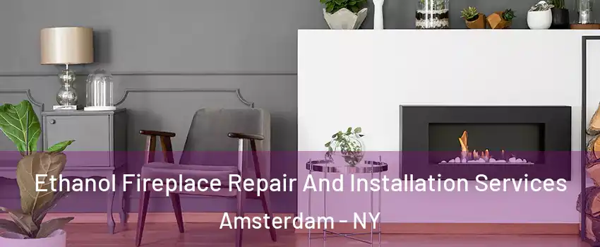  Ethanol Fireplace Repair And Installation Services Amsterdam - NY