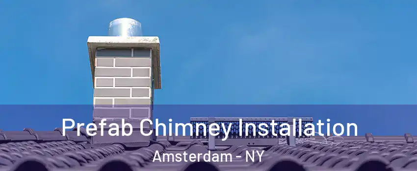  Prefab Chimney Installation Amsterdam - NY
