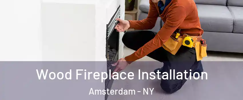  Wood Fireplace Installation Amsterdam - NY