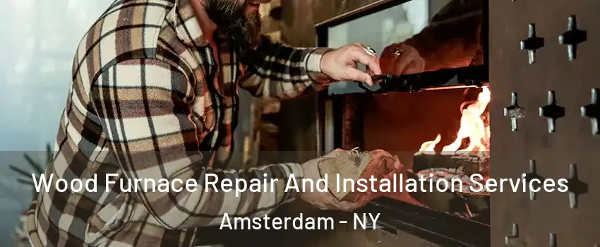  Wood Furnace Repair And Installation Services Amsterdam - NY